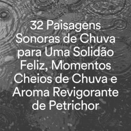 Album cover of 32 Paisagens Sonoras de Chuva para Uma Solidão Feliz, Momentos Cheios de Chuva e Aroma Revigorante de Petrichor