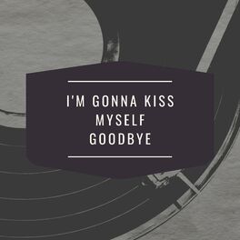Album cover of I'm Gonna Kiss Myself Goodbye