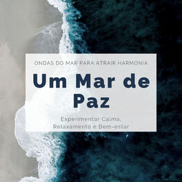 Album cover of Um Mar de Paz - Ondas do Mar para Atrair Harmonia, Experimentar Calma, Relaxamento e Bem-estar