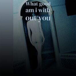 Album cover of What good am i with out you