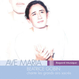 Album cover of Ave Maria - Béatrice Gobin chante les grands airs sacrés, Vol. 1