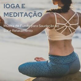 Album cover of Ioga e Meditação: Música de Fundo para Saudação ao Sol e Relaxamento