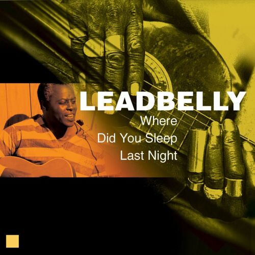 Leadbelly - Where Did You Sleep Last Night (Greatest Recordings ...