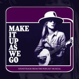 Album cover of Make It Up As We Go (Soundtrack to the Podcast Musical)
