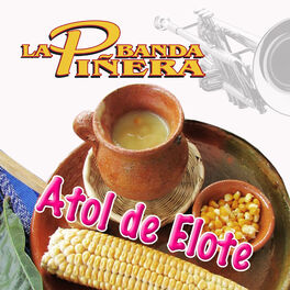 Banda La Piñera - Atol De Elote: letras de canciones | Deezer