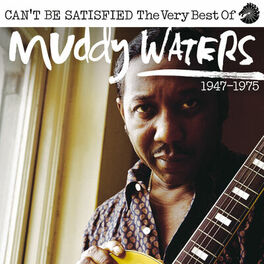 Album cover of Can’t Be Satisfied: The Very Best Of Muddy Waters 1947 – 1975