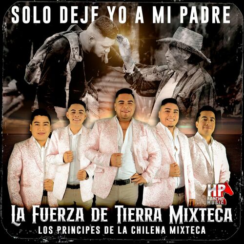 La Fuerza De Tierra Mixteca - Solo Deje Yo a Mi Padre: letras y canciones |  Escúchalas en Deezer