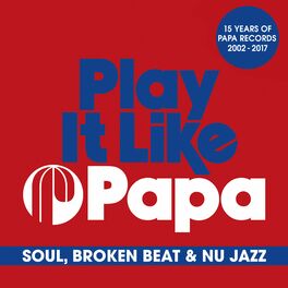 Album cover of Play It Like Papa (15 Years Of Papa Records 2002 - 2017) (Soul, Broken Beat & Nu Jazz)