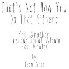 Album cover of That's Not How You Do That Either: Yet Another Instructional Album For Adults