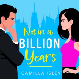 Album cover of Not In A Billion Years - A BRAND NEW hilarious, enemies-to-lovers romantic comedy from Camilla Isley for 2023 (Unabridged)