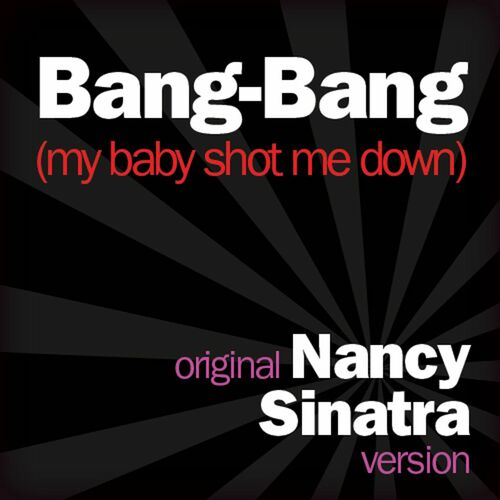 Nancy Sinatra Bang Bang My Baby Shot Me Down Original Nancy Sinatra Version Listen With Lyrics Deezer