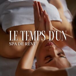 Album cover of Le Temps d'un Spa de Rêve: Sons apaisants pour le massage et la tranquillité d'esprit