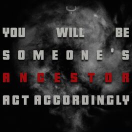 Album cover of You Will Be Someone's Ancestor. Act Accordingly.