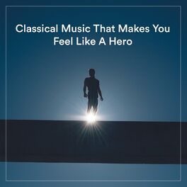 Album cover of Classical Music That Makes You Feel Like A Hero