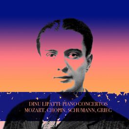Album cover of DINU LIPATTI: PIANO CONCERTOS MOZART, CHOPIN, SCHUMANN, GRIEG