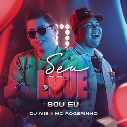 Baixar Seu Love Sou Eu - DJ Ivis e MC Rogerinho