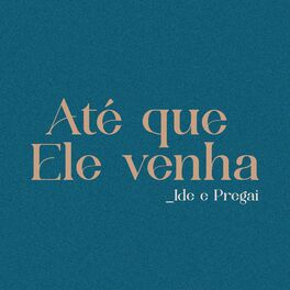 Album cover of Até Que Ele Venha: Ide e Pregai