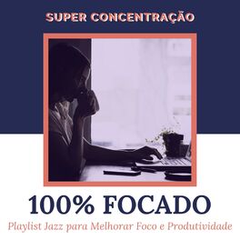Album cover of 100% Focado - Playlist Jazz para Melhorar Foco e Produtividade, Super Concentração