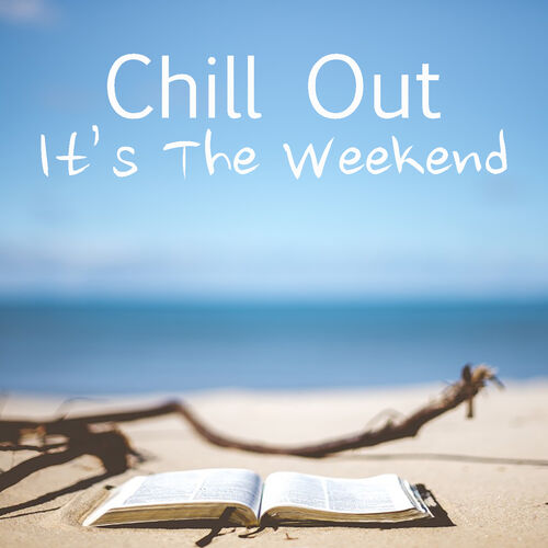 Various Artists - Chill Out, It's The Weekend: lyrics and songs