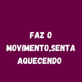 Album cover of FAZ O MOVIMENTO,SENTA AQUECENDO