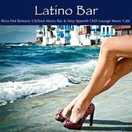 Album cover of Latino Bar: Ibiza Hot Balearic Chillout Music Bar & Sexy Spanish Chill Lounge Music Café