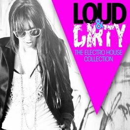 Album cover of Loud & Dirty (The Electro House Collection)
