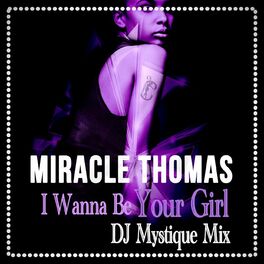 Miracle Thomas I Wanna Be Your Girl Dj Mystique Mix Lyrics And Songs Deezer