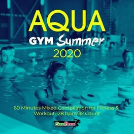 Album cover of Aqua Gym Summer 2020: 60 Minutes Mixed Compilation for Fitness & Workout 128 bpm/32 Count
