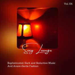 Album cover of Sexy Lounge - Sophisticated, Dark And Seductive Music And Avant-Garde Fashion, Vol. 04