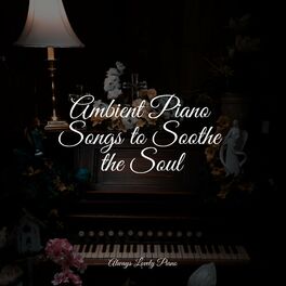 Album cover of Ambient Piano Songs to Soothe the Soul