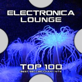 Album cover of Electronica Lounge Top 100 Best Selling Chart Hits