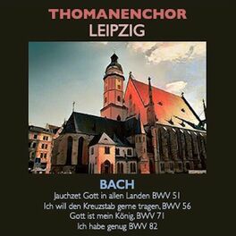 Album cover of Thomanerchor Leipzig - Jauchzet Gott in allen Landen BWV 51 · Ich will den Kreuzstab gerne tragen, BWV 56 · Gott ist mein König, B