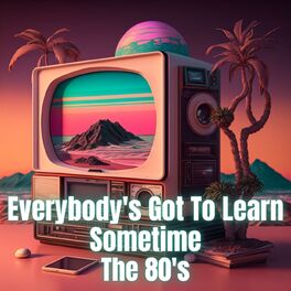 Album cover of Everybody's Got to Learn Sometime - The 80's