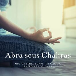Album cover of Abra seus Chakras: Música Lenta Suave para Yoga, Energias Positivas