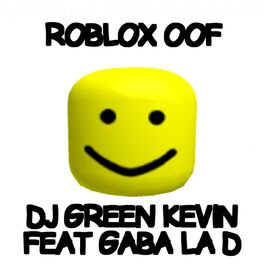 Dj Green Kevin Roblox Oof Feat Gaba La D Music Streaming - roblox music d