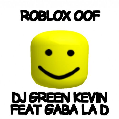 Dj Green Kevin Roblox Oof Feat Gaba La D Lyrics And Songs Deezer - roblox oof lyrics