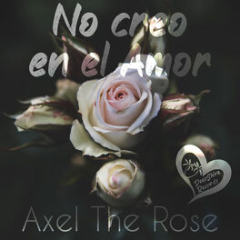 Axel The Rose No Creo En El Amor Letras Y Canciones Deezer