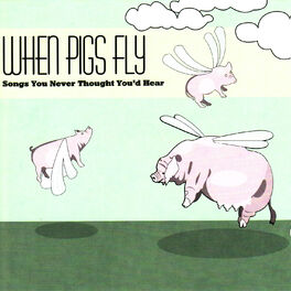 Album cover of When Pigs Fly: Songs You Never Thought You'd Hear