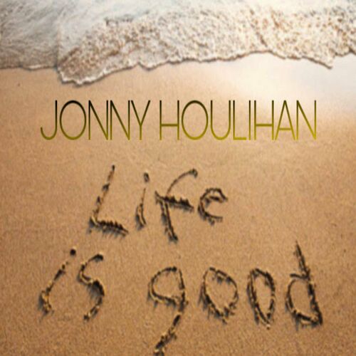 jonny-houlihan-life-is-good-lyrics-and-songs-deezer