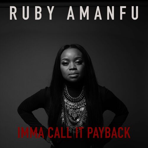 Ruby Amanfu - IMMA CALL IT PAYBACK: lyrics and songs | Deezer