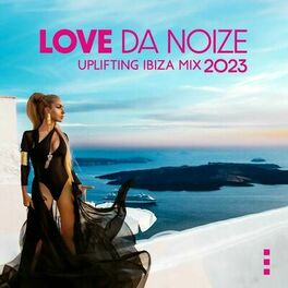 Album cover of Love da Noize: Uplifting Ibiza Mix 2023, Relaxing Lounge on The Beach, Sunset Chillout Playlist
