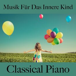Album cover of Musik Für Das Innere Kind: Classical Piano - Die Beste Musik Zum Entspannen