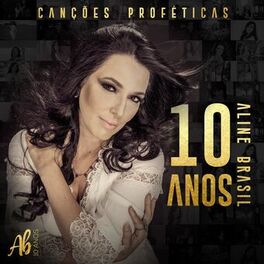 Album cover of Canções Proféticas: Aline Brasil 10 Anos