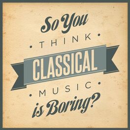 Album cover of So You Think Classical Music Is Boring?