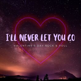 Album cover of I'll Never Let You Go: Valentine's Day Rock & Roll