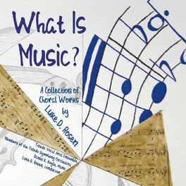 Album cover of What Is Music? - A Collection of Choral Works by Luke D. Rosen