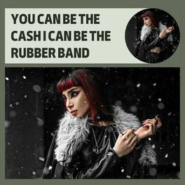 Album cover of You Can Be The Cash I Can Be The Rubber Band
