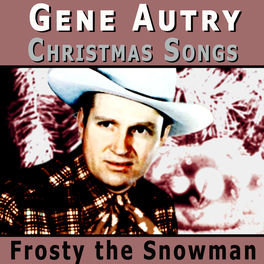 Gene Autry Gene Autry Christmas Songs Frosty The Snowman Lyrics And Songs Deezer