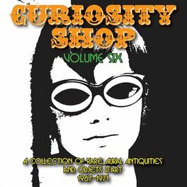 Album cover of Curiosity Shop, Vol. 6 (A Rare Collection of Aural Antiquities and Objets d’Art 1967-1971)