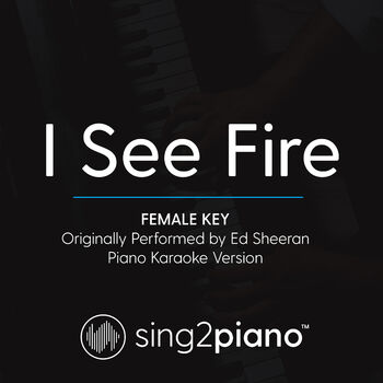 Sing2piano I See Fire Female Key Originally Performed By Ed Sheeran Piano Karaoke Version Listen With Lyrics Deezer